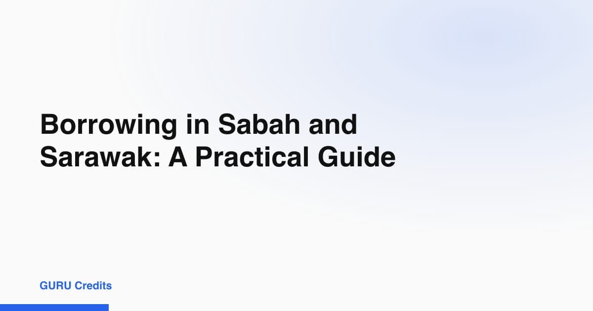 Borrowing in Sabah and Sarawak: A Practical Guide